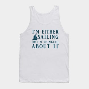 I'm Either Sailing Or I'm Thinking About It, Funny Quote For Sailors Tank Top